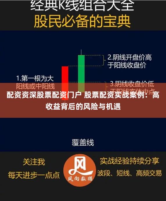 配资资深股票配资门户 股票配资实战案例：高收益背后的风险与机遇