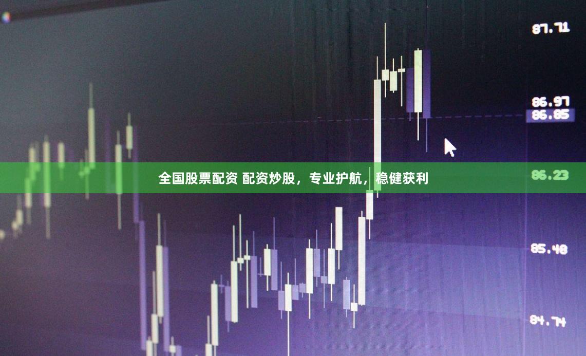 全国股票配资 配资炒股，专业护航，稳健获利