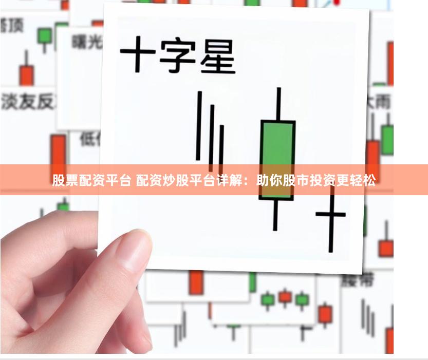 股票配资平台 配资炒股平台详解：助你股市投资更轻松