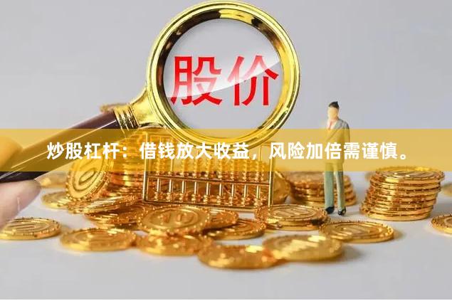 炒股杠杆：借钱放大收益，风险加倍需谨慎。