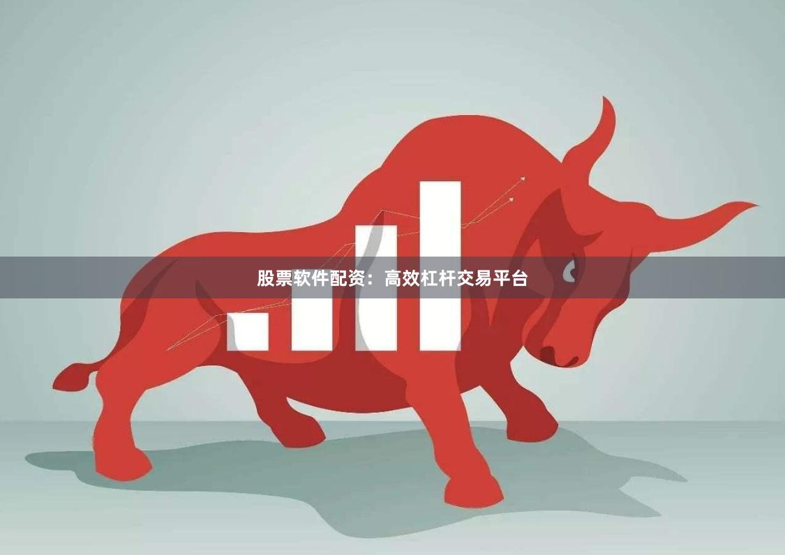 股票软件配资:高效杠杆交易平台