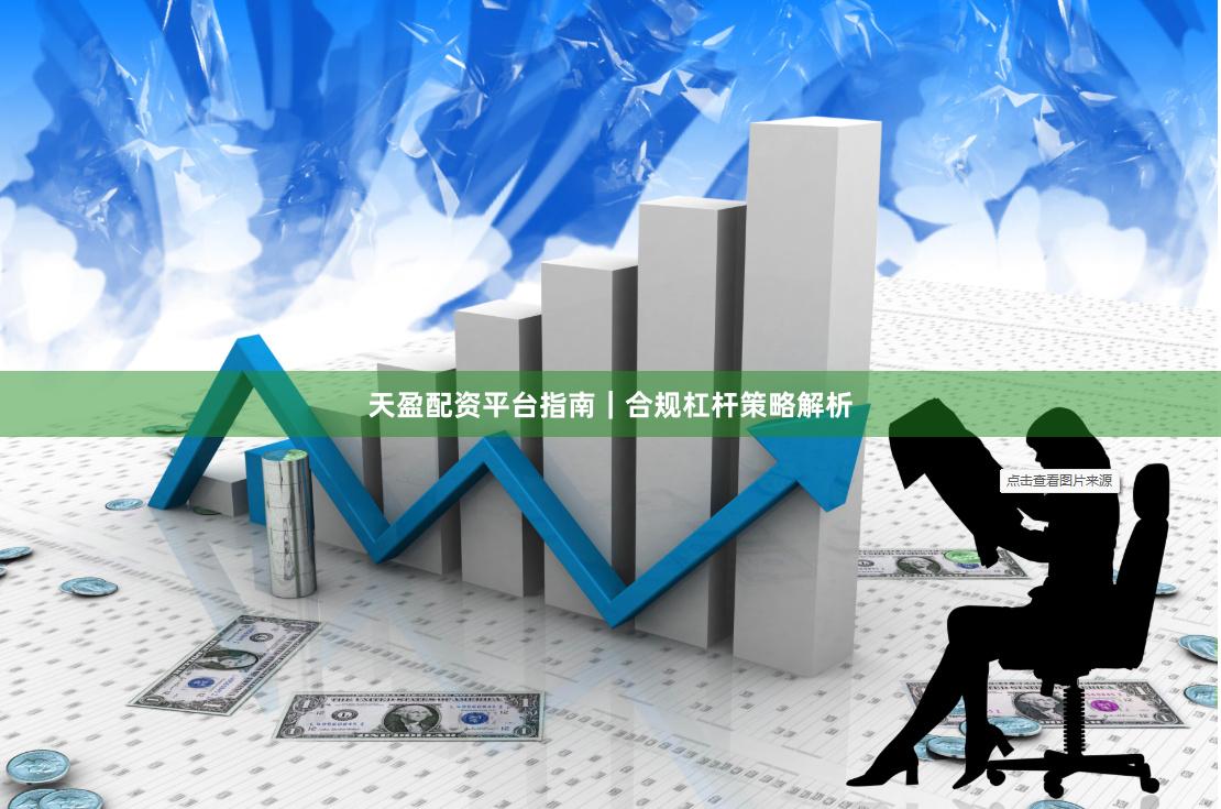 天盈配资平台指南｜合规杠杆策略解析